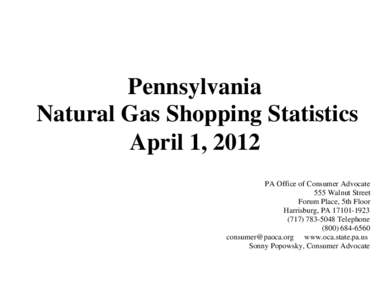 Pennsylvania Natural Gas Shopping Statistics April 1, 2012 PA Office of Consumer Advocate 555 Walnut Street Forum Place, 5th Floor