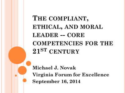 THE COMPLIANT, ETHICAL, AND MORAL LEADER -- CORE COMPETENCIES FOR THE 21ST CENTURY Michael J. Novak