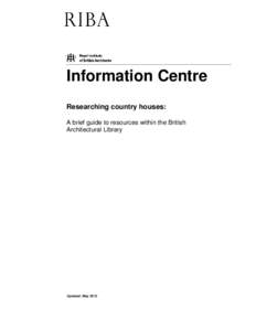 Information Centre Researching country houses: A brief guide to resources within the British Architectural Library  Updated: May 2012