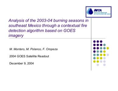 Analysis of the[removed]burning seasons in southeast Mexico through a contextual fire detection algorithm based on GOES imagery M. Montero, M. Polanco, F. Oropeza 2004 GOES Satellite Readout