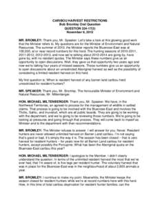 CARIBOU HARVEST RESTRICTIONS Bob Bromley Oral Question QUESTION[removed]November 6, 2012 MR. BROMLEY: Thank you, Mr. Speaker. Let’s take a look at this glowing good work that the Minister refers to. My questions are 