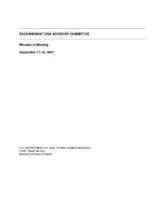 RECOMBINANT DNA ADVISORY COMMITTEE Minutes of Meeting September 17-18, 2007 U.S. DEPARTMENT OF HEALTH AND HUMAN SERVICES Public Health Service