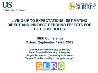 LIVING UP TO EXPECTATIONS: ESTIMATING DIRECT AND INDIRECT REBOUND EFFECTS FOR UK HOUSEHOLDS BIEE Conference Oxford, September 19-20, 2012 Mona Chitnis (University of Surrey)