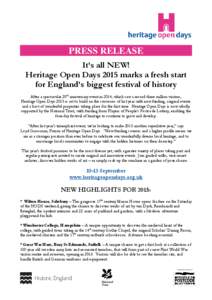 PRESS RELEASE It’s all NEW! Heritage Open Days 2015 marks a fresh start for England’s biggest festival of history After a spectacular 20th anniversary event in 2014, which saw a record three million visitors, Heritag