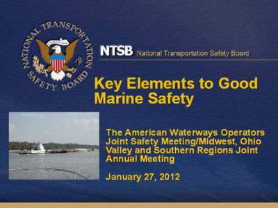 Key Elements to Good Marine Safety The American Waterways Operators Joint Safety Meeting/Midwest, Ohio Valley and Southern Regions Joint Annual Meeting