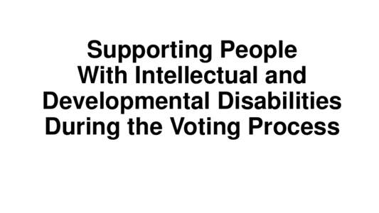 Supporting People With Intellectual and Developmental Disabilities During the Voting Process  Intellectual and Developmental Disabilities Include: