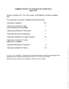 SUMMARY REPORT* OF INVESTIGATIVE COMMITTEE B May 6, 2014 Beverly A. Neyland, M.D., Chair; Sue Lowden, Public Member, and Bashir Chowdhry, M.D. The Committee, in its review, conducted the following business: Total Cases C