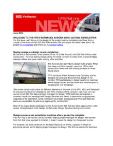 June[removed]WELCOME TO THE RTD FASTRACKS AURORA LINE/I-225 RAIL NEWSLETTER For this issue, we’ll focus on the design of the project nearing completion and hear from a couple of the Aurora Line/I-225 Rail WIN workers. Be