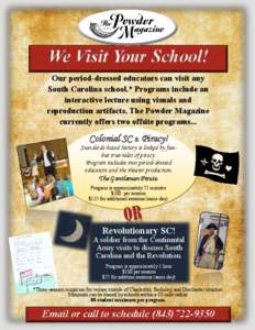 We Visit Your School! Our period-dressed educators can visit any South Carolina school.* Programs include an interactive lecture using visuals and reproduction artifacts. The Powder Magazine currently offers two offsite 