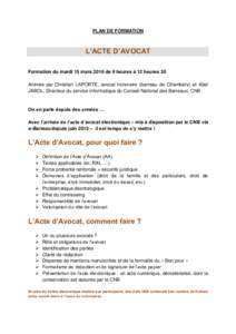 PLAN DE FORMATION  L’ACTE D’AVOCAT Formation du mardi 15 mars 2016 de 9 heures à 12 heures 30 Animée par Christian LAPORTE, avocat honoraire (barreau de Chambéry) et Abel JABOL, Directeur du service informatique d