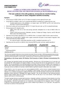 ANNOUNCEMENT 5 NOVEMBER 2015 CABLE & WIRELESS COMMUNICATIONS PLC RESULTS FOR THE SIX MONTHS ENDED 30 SEPTEMBER 2015 Full year outlook in line with guidance; strong first six months trading