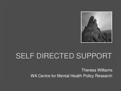 SELF DIRECTED SUPPORT Theresa Williams WA Centre for Mental Health Policy Research Churchill Fellowship