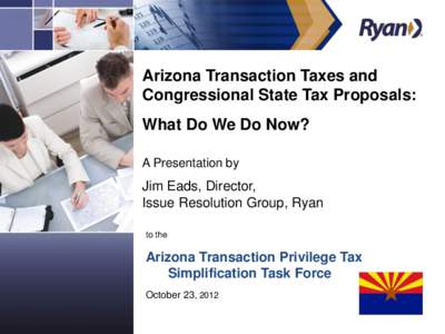 Arizona Transaction Taxes and Congressional State Tax Proposals: What Do We Do Now? A Presentation by  Jim Eads, Director,