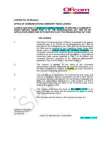 LICENCE No. CR [Number] OFFICE OF COMMUNICATIONS COMMUNITY RADIO LICENCE LICENCE GRANTED TO [NAME OF LICENCE HOLDER] TO PROVIDE A COMMUNITY RADIO SERVICE UNDER PART III OF THE BROADCASTING ACT 1990 ON AN APPLICATION COMP