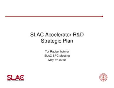 SLAC Accelerator R&D Strategic Plan Tor Raubenheimer SLAC SPC Meeting May 7th, 2010