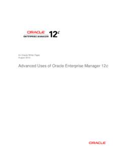 An Oracle White Paper August 2013 Advanced Uses of Oracle Enterprise Manager 12c  Advanced Uses of Oracle Enterprise Manager 12c