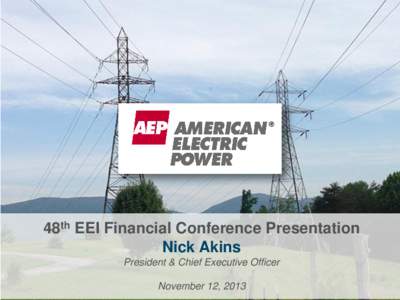 48th EEI Financial Conference Presentation Nick Akins President & Chief Executive Officer November 12, 2013  “Safe Harbor” Statement under the