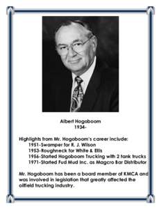 Albert Hogoboom 1934Highlights from Mr. Hogoboom’s career include: 1951-Swamper for R. J. Wilson 1953-Roughneck for White & Ellis 1956-Started Hogoboom Trucking with 2 tank trucks 1971-Started Fud Mud Inc. as Magcro Ba