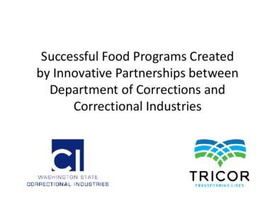 Successful Food Programs Created  by Innovative Partnerships between  Department of Corrections and  Correctional Industries  Innovative Partnership – Centralized Commissary