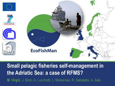 Small pelagic fisheries self-management in the Adriatic Sea: a case of RFMS? M. Virgili, J. Brcic, A. Lucchetti, L. Malvarosa, R. Sabatella, A. Sala CNR-ISMAR of Ancona