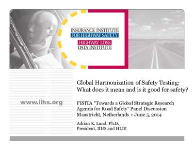 Global Harmonization of Safety Testing: What does it mean and is it good for safety? www.iihs.org  FISITA “Towards a Global Strategic Research