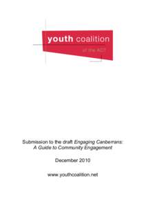 Submission to the draft Engaging Canberrans: A Guide to Community Engagement December 2010 www.youthcoalition.net  The Youth Coalition of the ACT acknowledges the Ngunnawal people as the