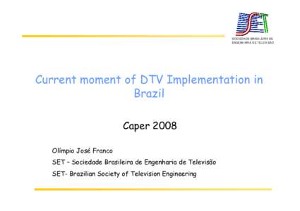 SOCIEDADE BRASILEIRA DE ENGENHARIA DE TELEVISÃO Current moment of DTV Implementation in Brazil Caper 2008