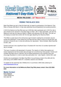 MEDIA RELEASE – 22nd March 2013 RIDING THE BLACK DOG Black Dog Riders are set to ‘beat the black dog’ yet again by participating in the National 1 Day Ride on Sunday 24th March, to help raise awareness around depre