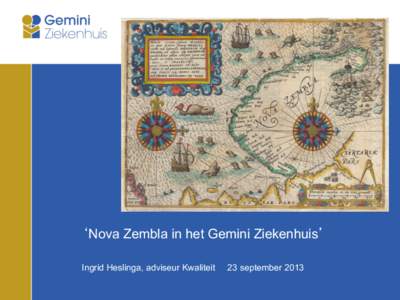 ‘Nova Zembla in het Gemini Ziekenhuis’ Ingrid Heslinga, adviseur Kwaliteit 23 september 2013  Gemini Ziekenhuis, een vies ziekenhuis?