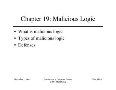 Chapter 19: Malicious Logic • What is malicious logic • Types of malicious logic • Defenses  November 1, 2004