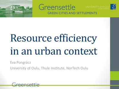 Resource efficiency in an urban context Eva Pongrácz University of Oulu, Thule Institute, NorTech Oulu  Welcome to the Anthropocene!