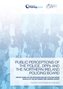 Public Perceptions of the Police, DPPs AND the Northern Ireland Policing Board REPORT BASED ON THE NORTHERN IRELAND POLICING BOARD MODULE OF THE SEPTEMBER 2008 OMNIBUS SURVEY