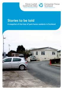 Stories to be told A snapshot of the lives of park home residents in Scotland About Consumer Focus Scotland  Consumer Focus Scotland is Scotland’s