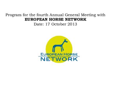 Program for the fourth Annual General Meeting with EUROPEAN HORSE NETWORK Date: 17 October 2013 EAAP European Federation of Animal Science