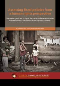 Assessing fiscal policies from a human rights perspective Methodological case study on the use of available resources to realize economic, social and cultural rights in Guatemala  Economic and Social Rights Monitoring