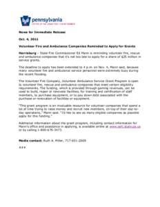 News for Immediate Release Oct. 4, 2011 Volunteer Fire and Ambulance Companies Reminded to Apply for Grants Harrisburg – State Fire Commissioner Ed Mann is reminding volunteer fire, rescue and ambulance companies that 