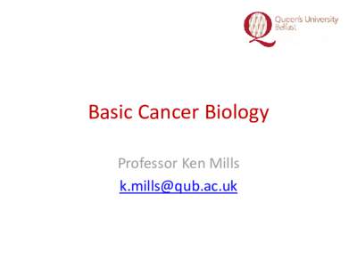 Basic Cancer Biology Professor Ken Mills  US Mortality, 2003 Rank Cause of Death