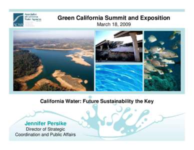 Green California Summit and Exposition March 18, 2009 California Water: Future Sustainability the Key  Jennifer Persike