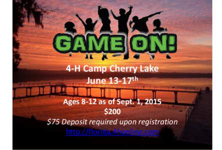 4-H Camp Cherry Lake June 13-17th Ages 8-12 as of Sept. 1, 2015 $200 $75 Deposit required upon registration http://florida.4honline.com