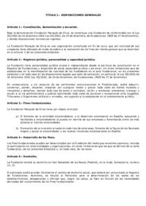 TITULO I.- DISPOSICIONES GENERALES  Artículo 1.- Constitución, denominación y duración. Bajo la denominación Fundación Marqués de Oliva, se constituye una Fundación de conformidad con la Leyde 26 diciemb