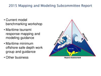 2015 Mapping and Modeling Subcommittee Report  • Current model benchmarking workshop • Maritime tsunami response mapping and