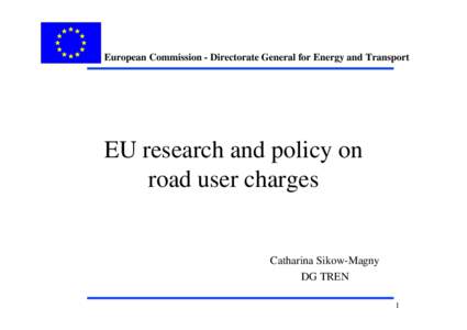 European Commission - Directorate General for Energy and Transport  EU research and policy on road user charges  Catharina Sikow-Magny