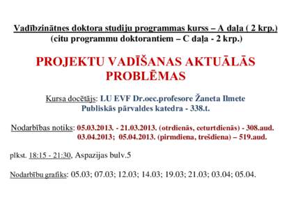 Vadībzinātnes doktora studiju programmas kurss – A daļa ( 2 krp.) (citu programmu doktorantiem – C daļa - 2 krp.) PROJEKTU VADĪŠANAS AKTUĀLĀS PROBLĒMAS Kursa docētājs: LU EVF Dr.oec.profesore Žaneta Ilmet