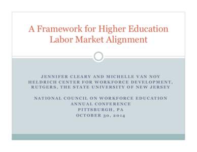 A Framework for Higher Education Labor Market Alignment JENNIFER CLEARY AND MICHELLE VAN NOY HELDRICH CENTER FOR WORKFORCE DEVELOPMENT, RUTGERS, THE STATE UNIVERSITY OF NEW JERSEY