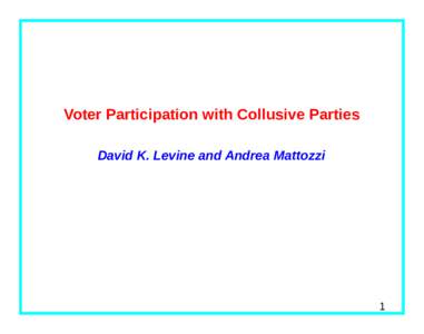 Voter Participation with Collusive Parties David K. Levine and Andrea Mattozzi 1  Overview