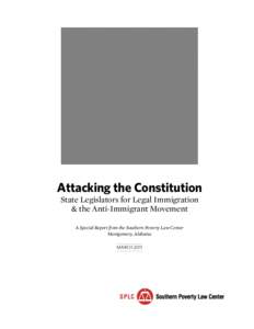 Attacking the Constitution State Legislators for Legal Immigration & the Anti-Immigrant Movement A Special Report from the Southern Poverty Law Center Montgomery, Alabama March 2011