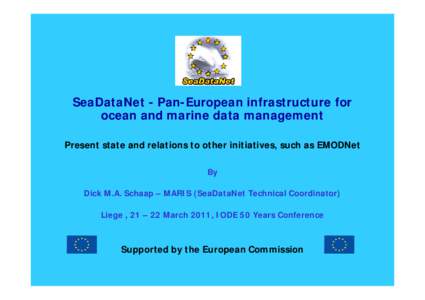 SeaDataNet - Pan-European infrastructure for ocean and marine data management Present state and relations to other initiatives, such as EMODNet By Dick M.A. Schaap – MARIS (SeaDataNet Technical Coordinator) Liege , 21 