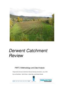 Derwent Catchment Review PART 2 Methodology and Data Analysis Prepared for Derwent Catchment Review Steering Committee June, 2011 By Lois Koehnken, Ruth Eriksen , Daniel Ray and Alistair Brooks