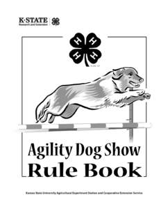 Kansas State University Agricultural Experiment Station and Cooperative Extension Service  Kansas 4-H Agility Dog Show Rule Book Foreword