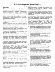 Bali Principles of Climate Justice 29 August 2002 PREAMBLE Whereas climate change is a scientific reality whose effects are already being felt around the world; Whereas if consumption of fossil fuels, deforestation and